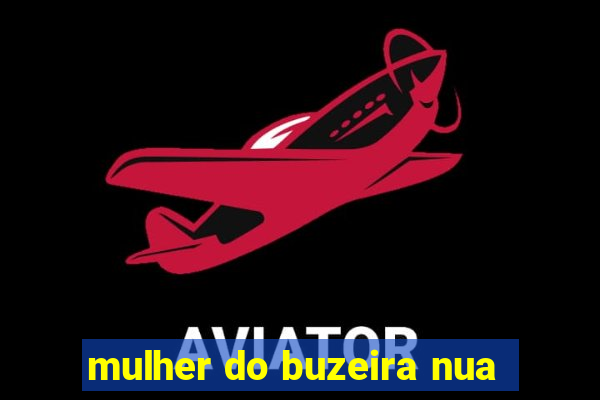 mulher do buzeira nua